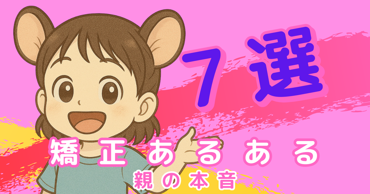 子どもの矯正、やってみてわかった7つの“あるある”と親の本音